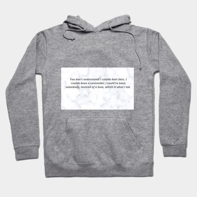 You don’t understand! I coulda had class. I coulda been a contender. I could’ve been somebody, instead of a bum, which is what I am Hoodie by KOTYA